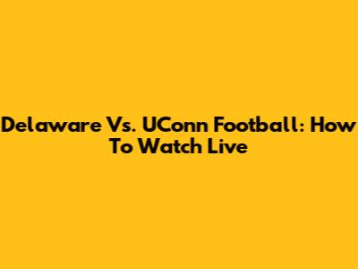 Delaware Vs. UConn Football: How To Watch Live