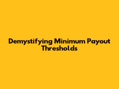 Demystifying Minimum Payout Thresholds