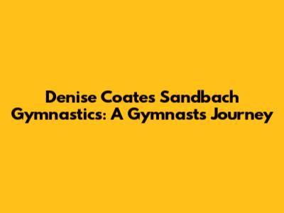 Denise Coates Sandbach Gymnastics: A Gymnast's Journey