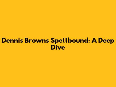Dennis Brown's Spellbound: A Deep Dive