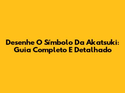 Desenhe O Símbolo Da Akatsuki: Guia Completo E Detalhado