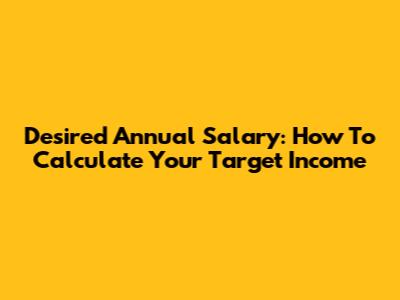 Desired Annual Salary: How To Calculate Your Target Income