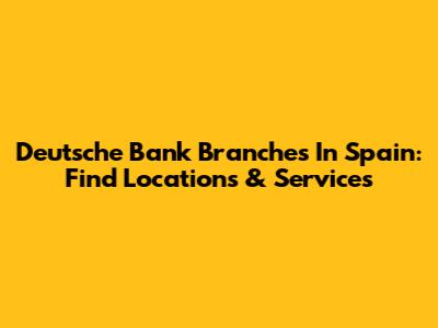 Deutsche Bank Branches In Spain: Find Locations & Services