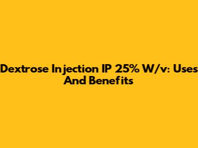 Dextrose Injection IP 25% W/v: Uses And Benefits