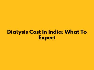 Dialysis Cost In India: What To Expect