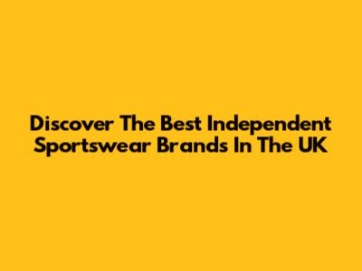 Discover The Best Independent Sportswear Brands In The UK