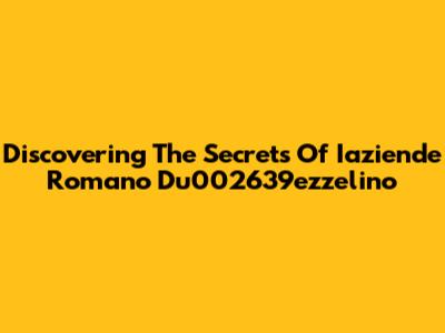 Discovering The Secrets Of Iaziende Romano Du002639ezzelino