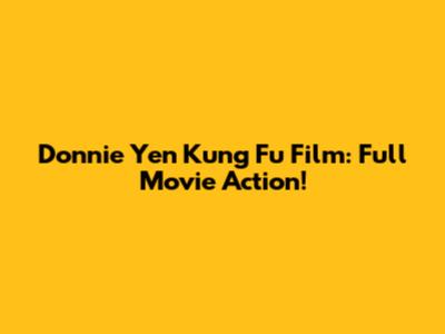Donnie Yen Kung Fu Film: Full Movie Action!