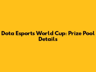 Dota Esports World Cup: Prize Pool Details