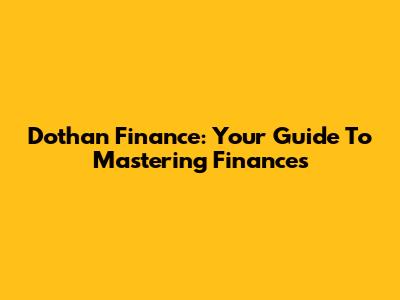 Dothan Finance: Your Guide To Mastering Finances