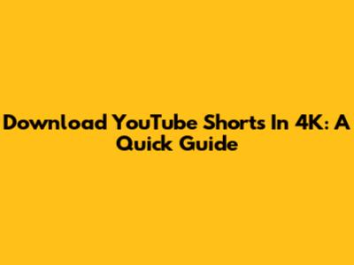 Download YouTube Shorts In 4K: A Quick Guide