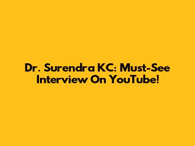 Dr. Surendra KC: Must-See Interview On YouTube!