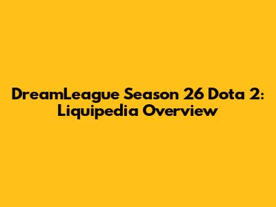 DreamLeague Season 26 Dota 2: Liquipedia Overview