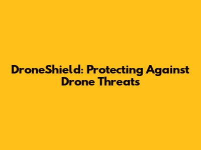 DroneShield: Protecting Against Drone Threats