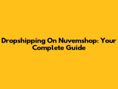 Dropshipping On Nuvemshop: Your Complete Guide