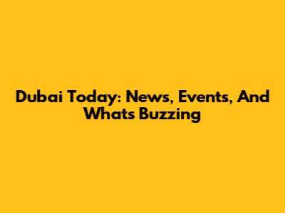 Dubai Today: News, Events, And What's Buzzing