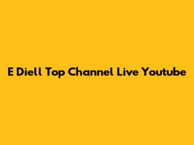 E Diell Top Channel Live Youtube