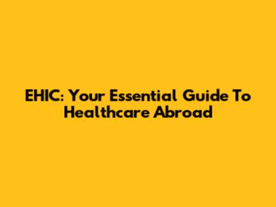 EHIC: Your Essential Guide To Healthcare Abroad