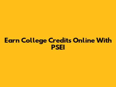 Earn College Credits Online With PSEI