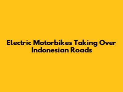 Electric Motorbikes Taking Over Indonesian Roads