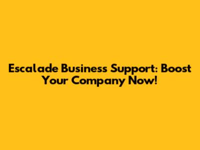 Escalade Business Support: Boost Your Company Now!