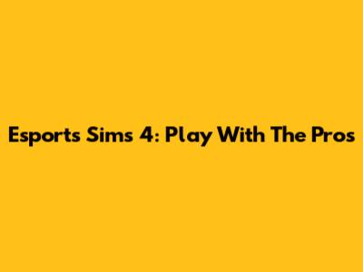 Esports Sims 4: Play With The Pros