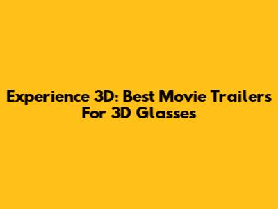 Experience 3D: Best Movie Trailers For 3D Glasses