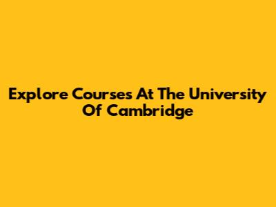Explore Courses At The University Of Cambridge