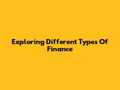 Exploring Different Types Of Finance