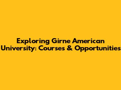 Exploring Girne American University: Courses & Opportunities