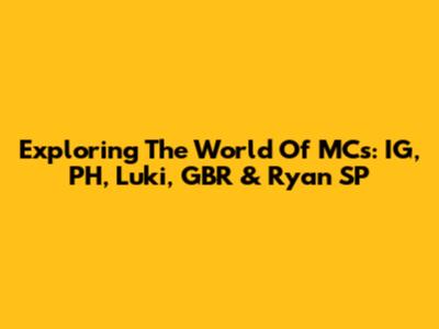 Exploring The World Of MCs: IG, PH, Luki, GBR & Ryan SP