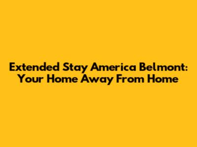 Extended Stay America Belmont: Your Home Away From Home