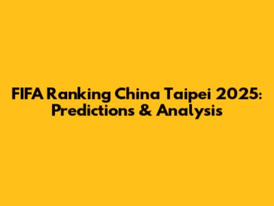 FIFA Ranking China Taipei 2025: Predictions & Analysis