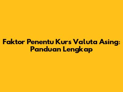 Faktor Penentu Kurs Valuta Asing: Panduan Lengkap