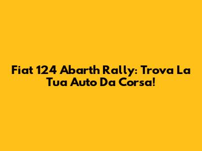 Fiat 124 Abarth Rally: Trova La Tua Auto Da Corsa!