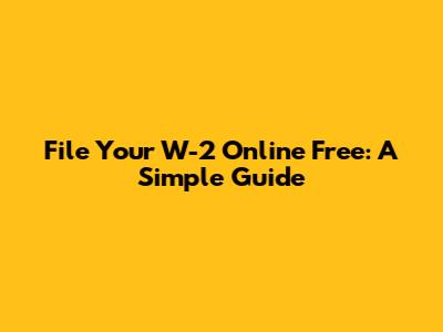 File Your W-2 Online Free: A Simple Guide
