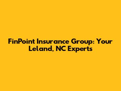 FinPoint Insurance Group: Your Leland, NC Experts