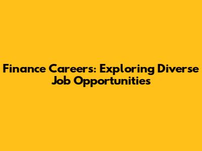 Finance Careers: Exploring Diverse Job Opportunities