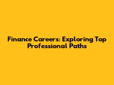 Finance Careers: Exploring Top Professional Paths