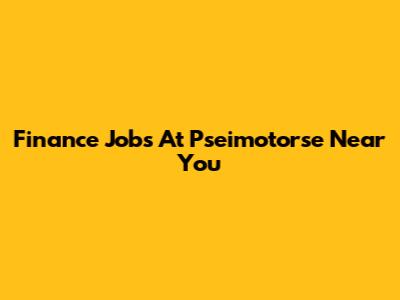 Finance Jobs At Pseimotorse Near You