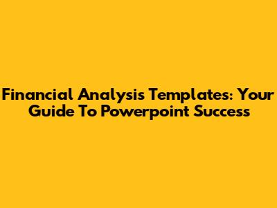 Financial Analysis Templates: Your Guide To Powerpoint Success