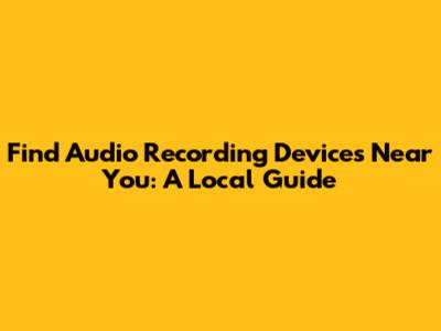 Find Audio Recording Devices Near You: A Local Guide