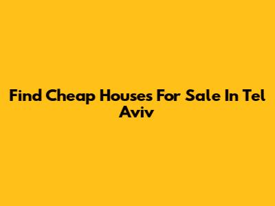 Find Cheap Houses For Sale In Tel Aviv