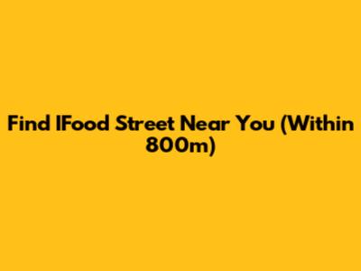 Find IFood Street Near You (Within 800m)