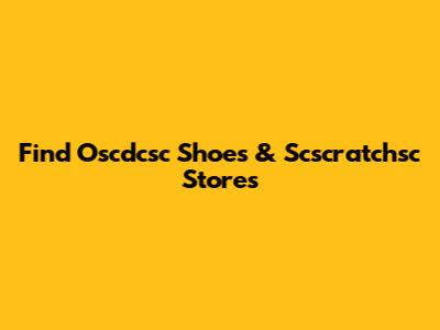 Find Oscdcsc Shoes & Scscratchsc Stores