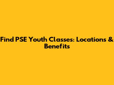 Find PSE Youth Classes: Locations & Benefits
