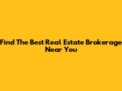 Find The Best Real Estate Brokerage Near You