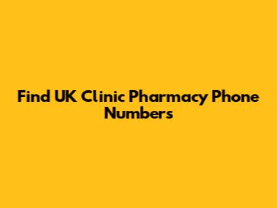Find UK Clinic Pharmacy Phone Numbers
