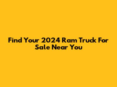 Find Your 2024 Ram Truck For Sale Near You