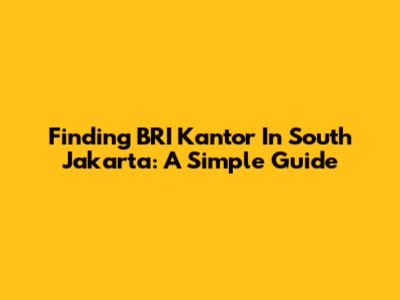 Finding BRI Kantor In South Jakarta: A Simple Guide